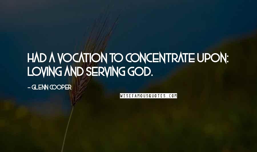 Glenn Cooper quotes: had a vocation to concentrate upon: loving and serving God.