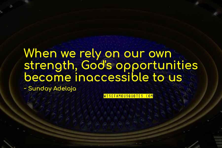 Glenn Cullen Quotes By Sunday Adelaja: When we rely on our own strength, God's