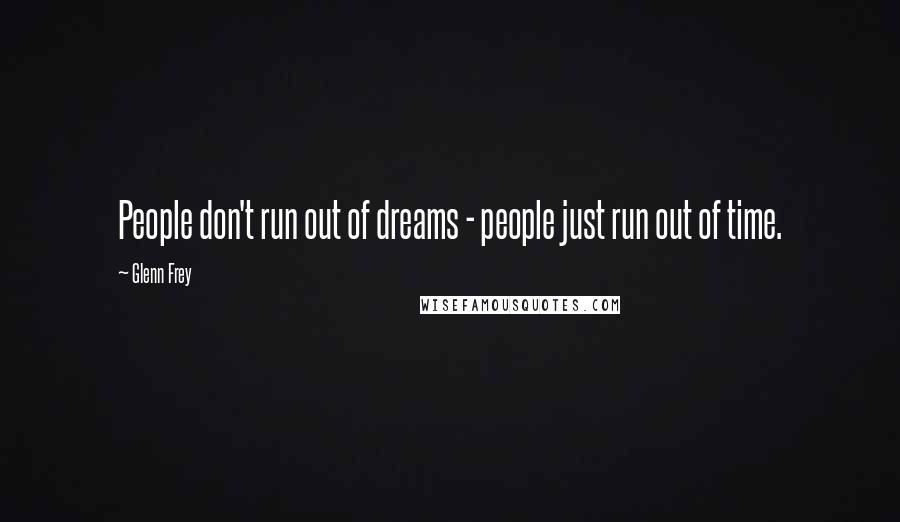 Glenn Frey quotes: People don't run out of dreams - people just run out of time.