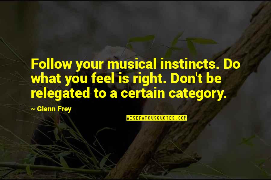 Glenn Frey Quotes By Glenn Frey: Follow your musical instincts. Do what you feel Glenn Frey Quotes By Glenn Frey: Follow your musical instincts. Do what you feel