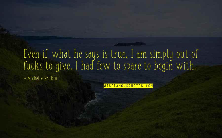 Glenn H Curtiss Quotes By Michelle Hodkin: Even if what he says is true, I Glenn H Curtiss Quotes By Michelle Hodkin: Even if what he says is true, I