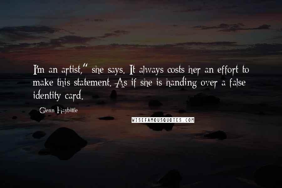 Glenn Haybittle quotes: I'm an artist," she says. It always costs her an effort to make this statement. As if she is handing over a false identity card.