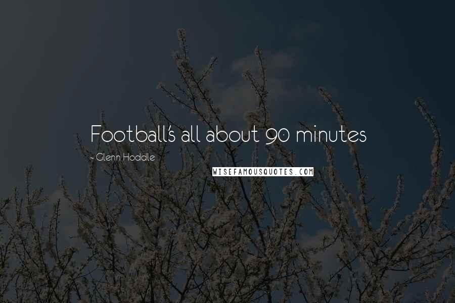 Glenn Hoddle quotes: Football's all about 90 minutes