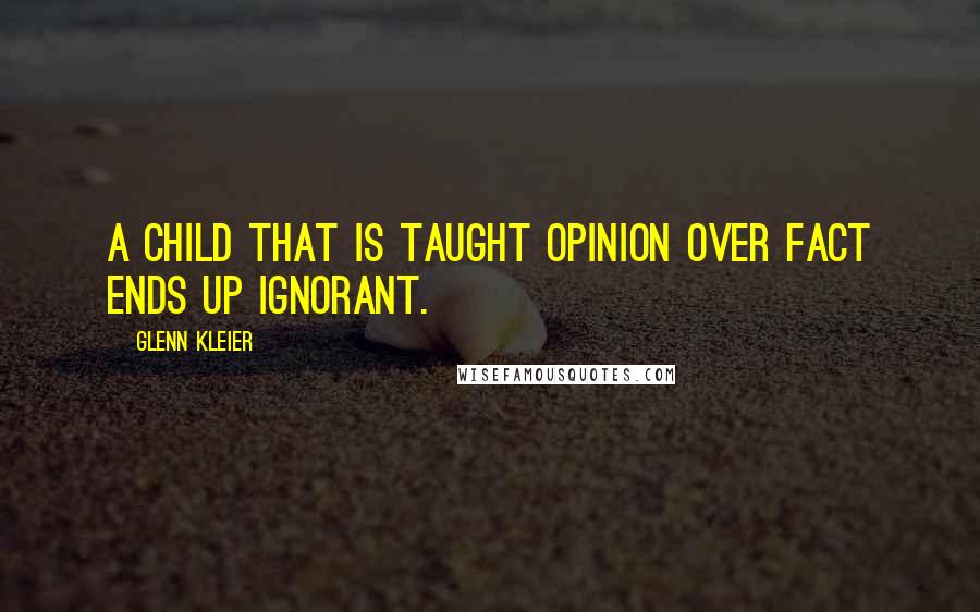 Glenn Kleier quotes: A child that is taught opinion over fact ends up ignorant.