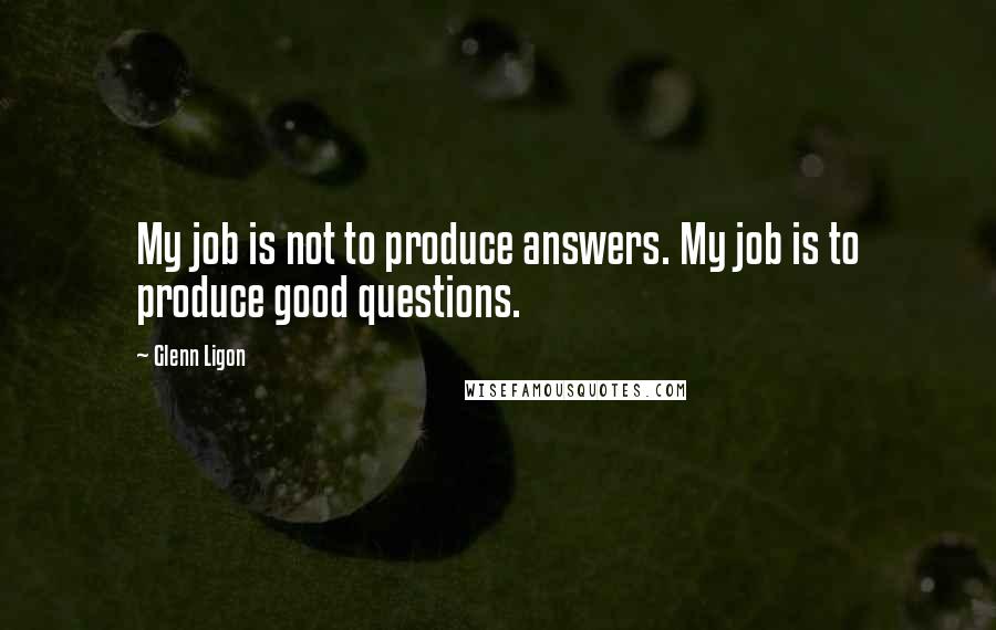 Glenn Ligon quotes: My job is not to produce answers. My job is to produce good questions.