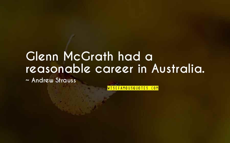 Glenn Mcgrath Quotes By Andrew Strauss: Glenn McGrath had a reasonable career in Australia.