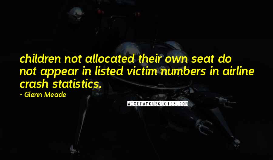 Glenn Meade quotes: children not allocated their own seat do not appear in listed victim numbers in airline crash statistics.