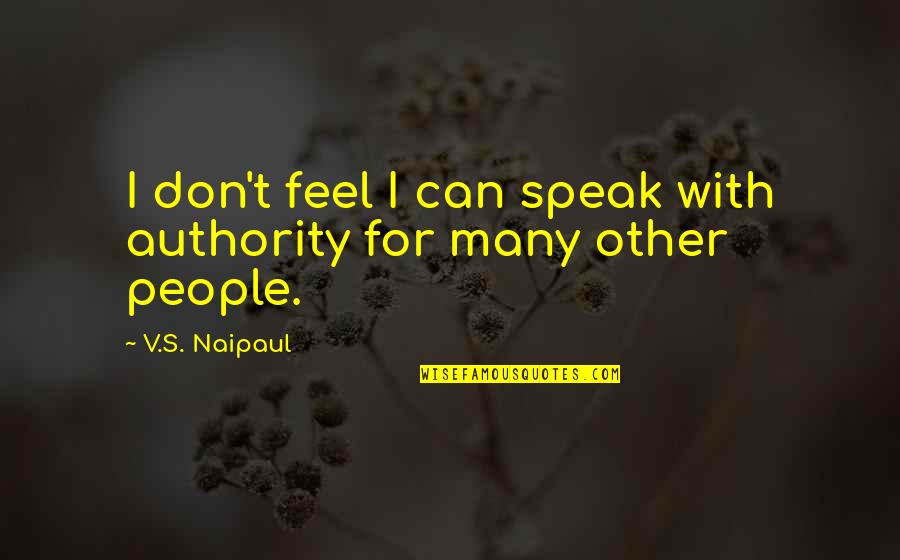 Glenn Milstead Quotes By V.S. Naipaul: I don't feel I can speak with authority