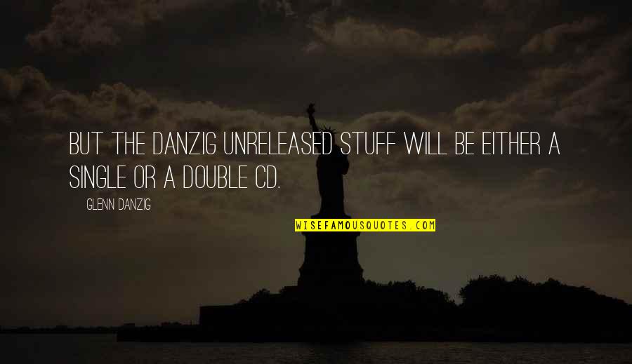 Glenn O'brien Quotes By Glenn Danzig: But the Danzig unreleased stuff will be either
