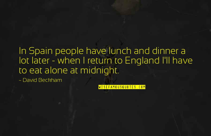 Glenn Tilbrook Quotes By David Beckham: In Spain people have lunch and dinner a Glenn Tilbrook Quotes By David Beckham: In Spain people have lunch and dinner a