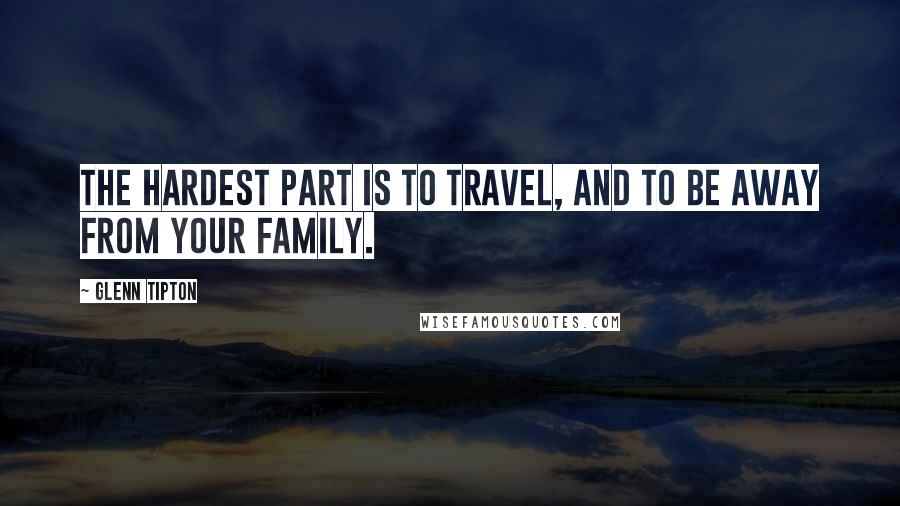 Glenn Tipton quotes: The hardest part is to travel, and to be away from your family.