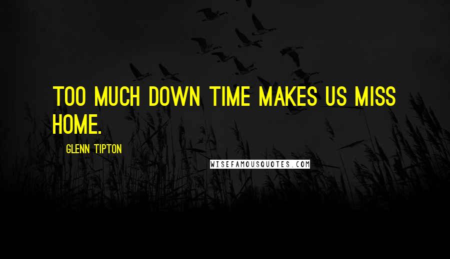 Glenn Tipton quotes: Too much down time makes us miss home.