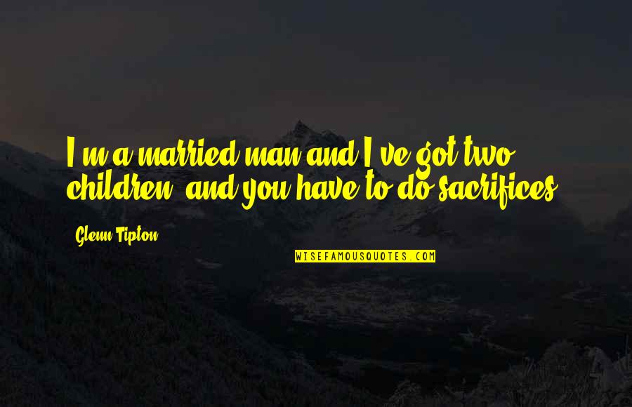 Glenn Tipton Quotes By Glenn Tipton: I'm a married man and I've got two