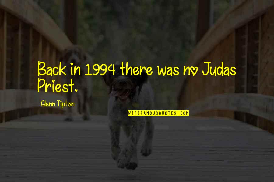 Glenn Tipton Quotes By Glenn Tipton: Back in 1994 there was no Judas Priest.