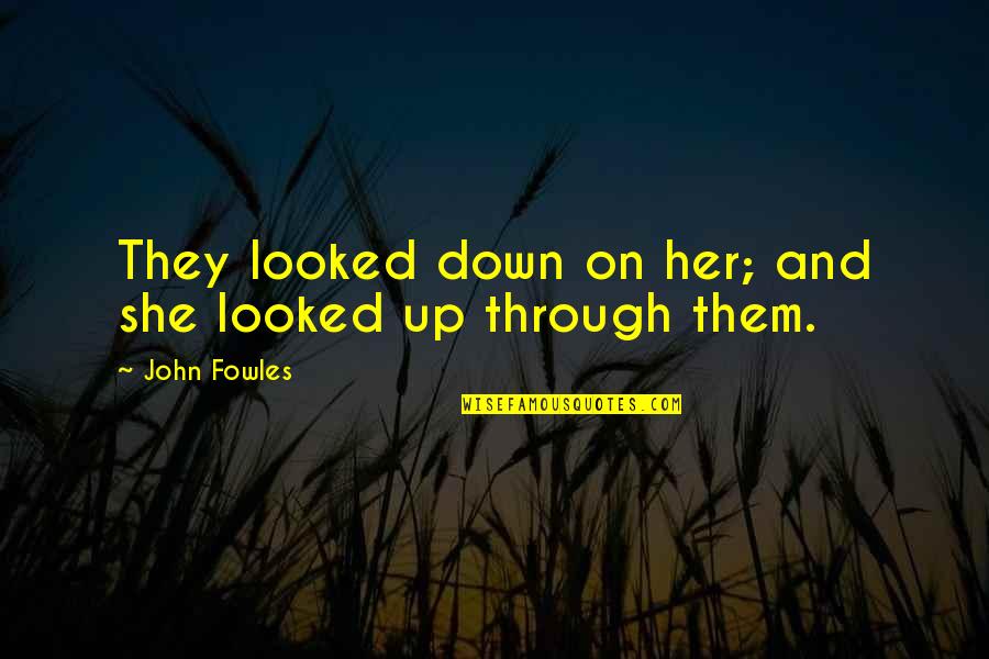 Glenna Collett Vare Quotes By John Fowles: They looked down on her; and she looked