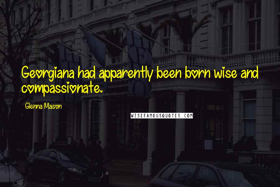 Glenna Mason quotes: Georgiana had apparently been born wise and compassionate. Glenna Mason quotes: Georgiana had apparently been born wise and compassionate.