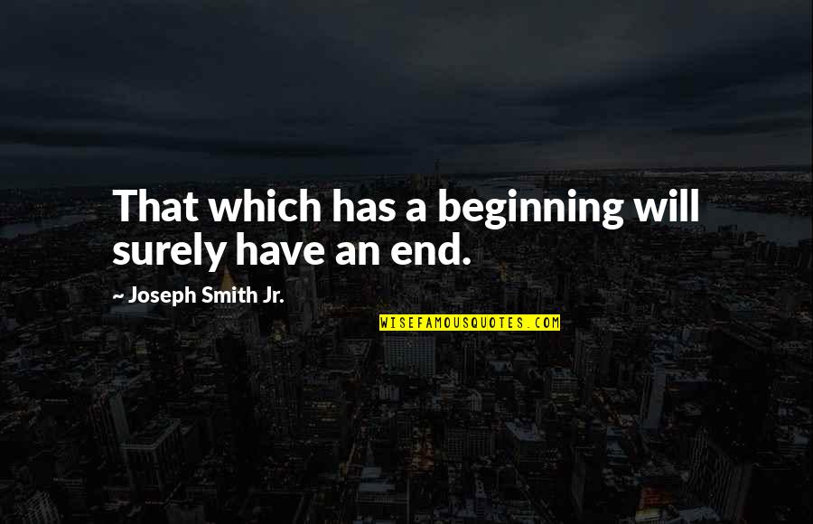 Glenne Headly Death Quotes By Joseph Smith Jr.: That which has a beginning will surely have Glenne Headly Death Quotes By Joseph Smith Jr.: That which has a beginning will surely have
