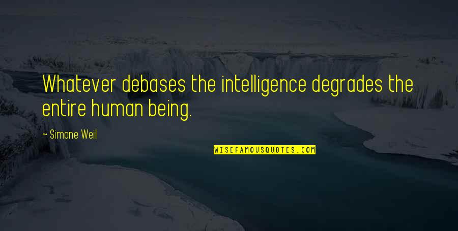 Glennen Gn Ez Quotes By Simone Weil: Whatever debases the intelligence degrades the entire human