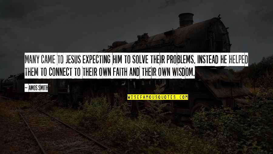 Glennen Machinery Quotes By Amos Smith: Many came to Jesus expecting him to solve