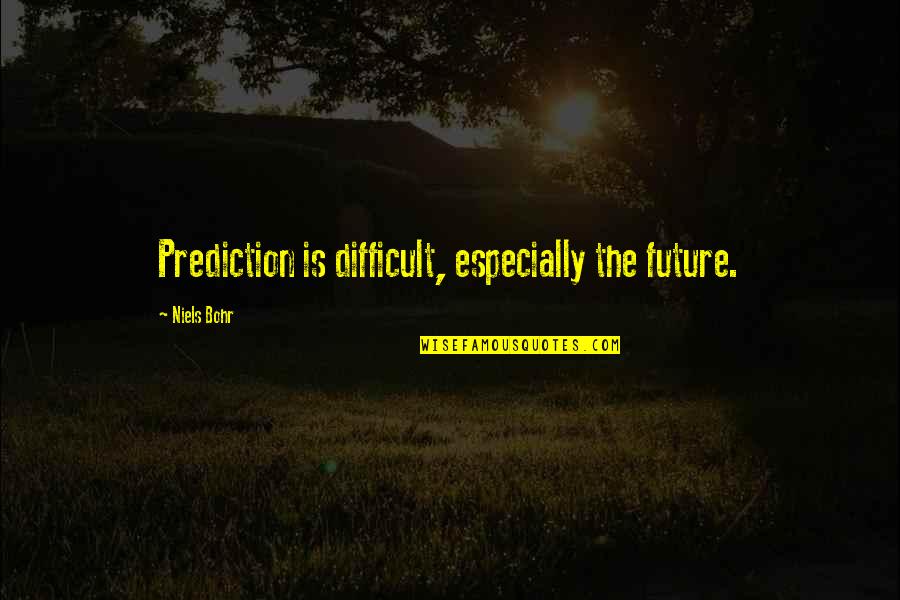 Glennhaven Quotes By Niels Bohr: Prediction is difficult, especially the future. Glennhaven Quotes By Niels Bohr: Prediction is difficult, especially the future.