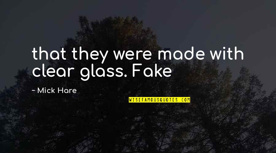Glenning Mi Quotes By Mick Hare: that they were made with clear glass. Fake Glenning Mi Quotes By Mick Hare: that they were made with clear glass. Fake