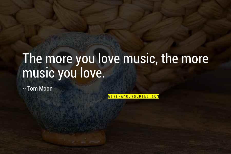 Glennon Doe Quotes By Tom Moon: The more you love music, the more music