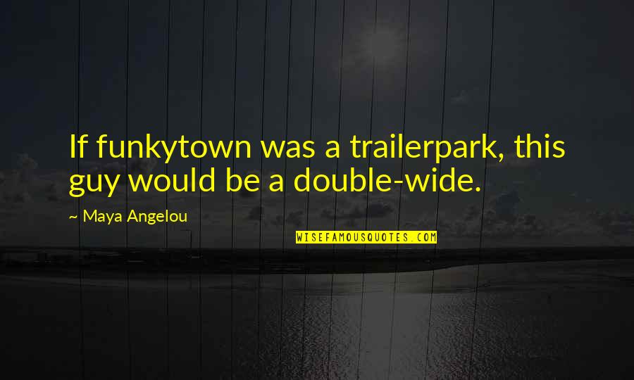 Glennon Doyle Control Quotes By Maya Angelou: If funkytown was a trailerpark, this guy would