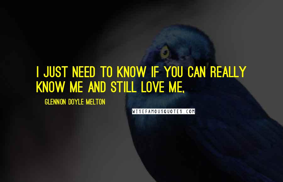 Glennon Doyle Melton quotes: I just need to know if you can really know me and still love me,