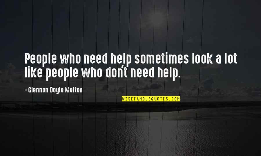 Glennon Doyle Melton Quotes By Glennon Doyle Melton: People who need help sometimes look a lot