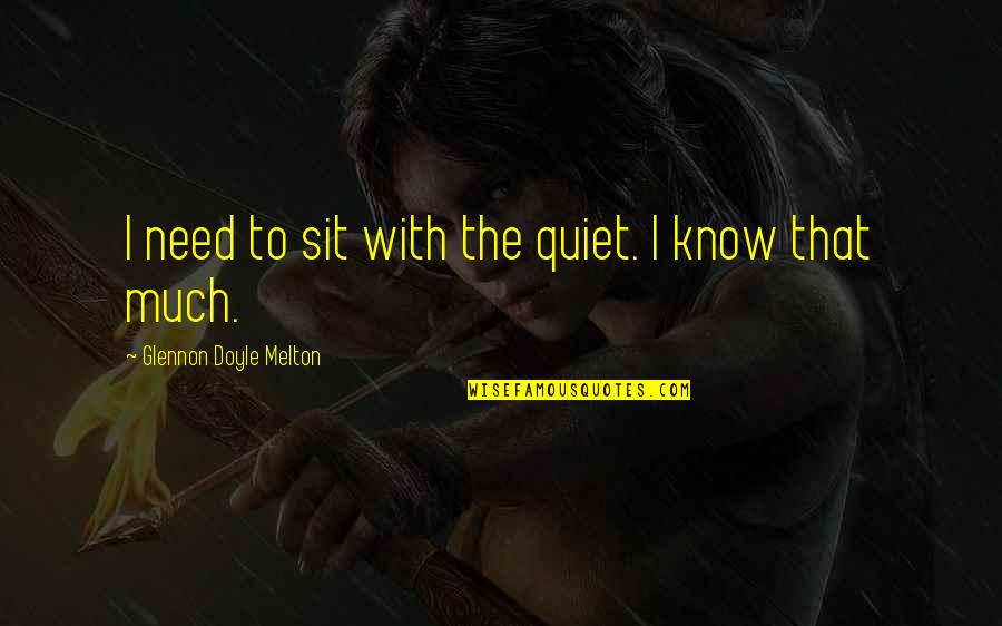 Glennon Doyle Melton Quotes By Glennon Doyle Melton: I need to sit with the quiet. I