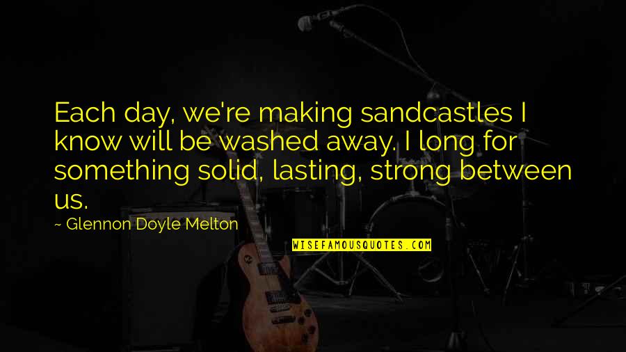 Glennon Doyle Melton Quotes By Glennon Doyle Melton: Each day, we're making sandcastles I know will