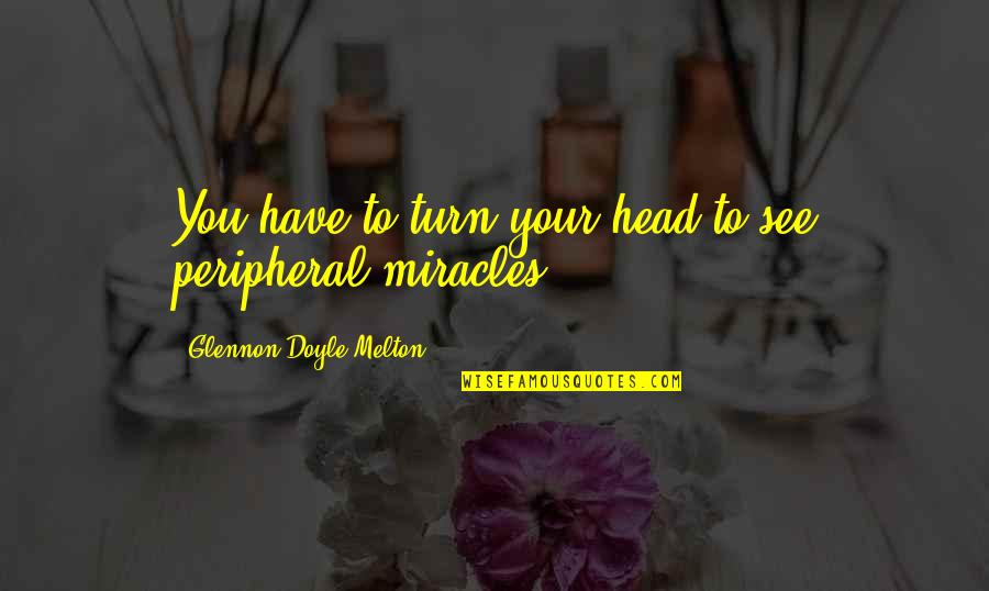 Glennon Doyle Melton Quotes By Glennon Doyle Melton: You have to turn your head to see