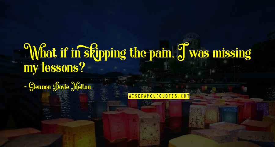 Glennon Doyle Melton Quotes By Glennon Doyle Melton: What if in skipping the pain, I was