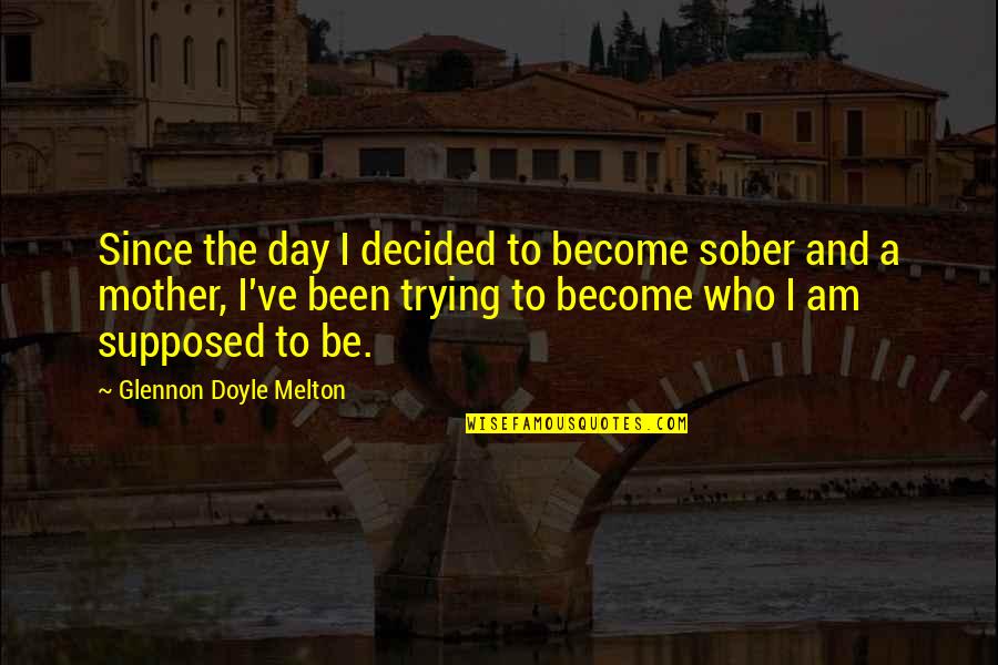 Glennon Doyle Melton Quotes By Glennon Doyle Melton: Since the day I decided to become sober