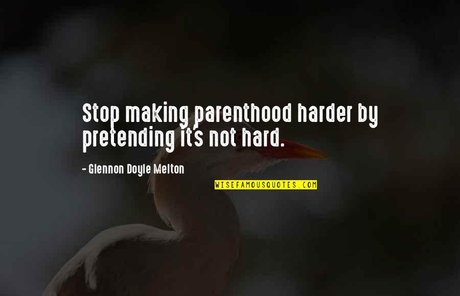 Glennon Melton Quotes By Glennon Doyle Melton: Stop making parenthood harder by pretending it's not