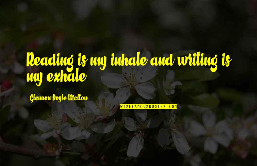 Glennon Quotes By Glennon Doyle Melton: Reading is my inhale and writing is my
