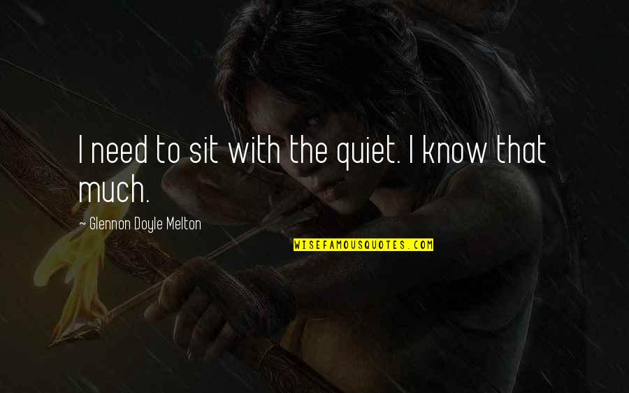 Glennon Quotes By Glennon Doyle Melton: I need to sit with the quiet. I