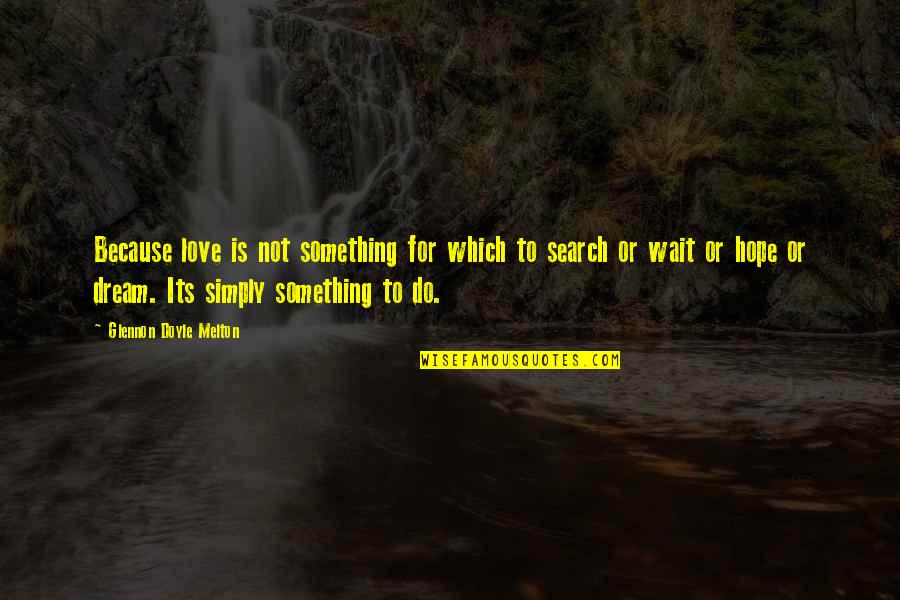 Glennon Quotes By Glennon Doyle Melton: Because love is not something for which to