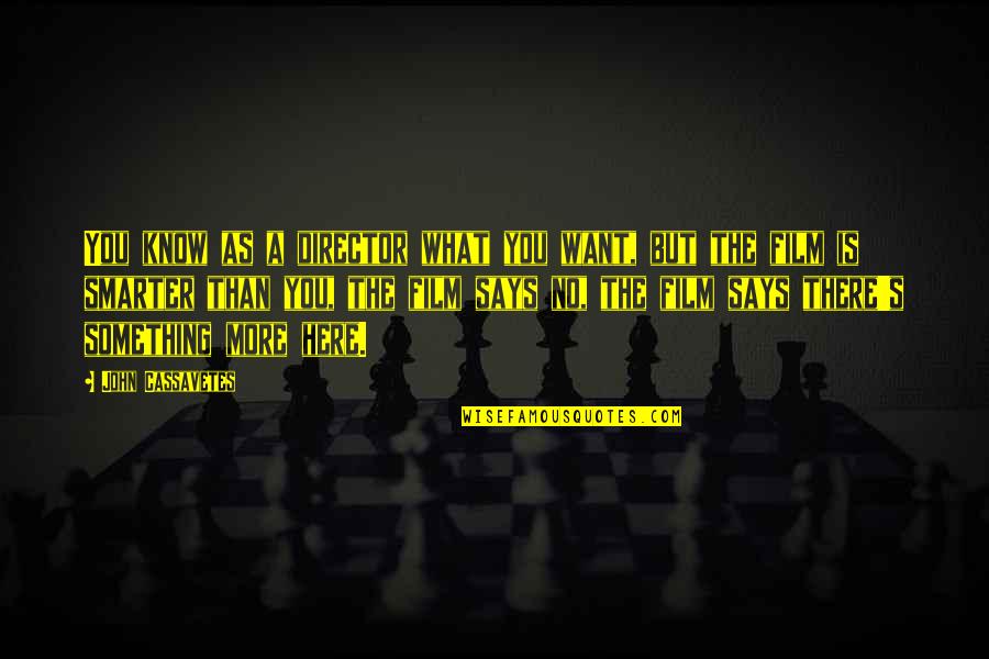 Glenny Rosado Quotes By John Cassavetes: You know as a director what you want,