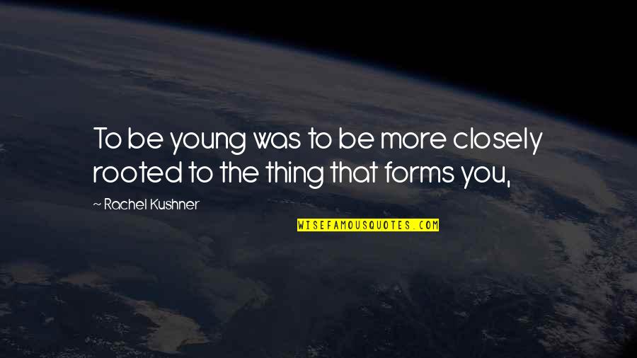 Glenny Rosado Quotes By Rachel Kushner: To be young was to be more closely