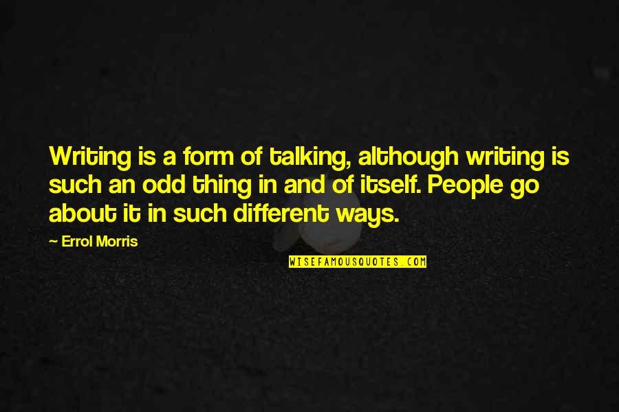 Glennys Anglada Quotes By Errol Morris: Writing is a form of talking, although writing Glennys Anglada Quotes By Errol Morris: Writing is a form of talking, although writing