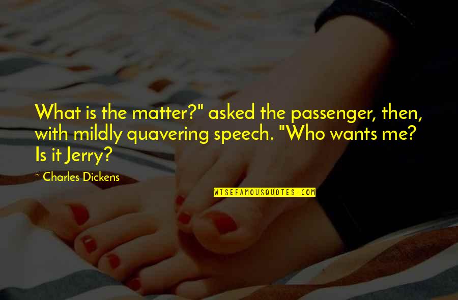 Glenora Quotes By Charles Dickens: What is the matter?" asked the passenger, then,