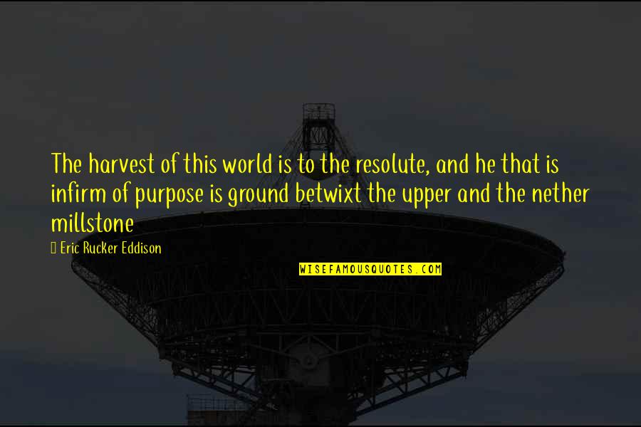 Glenora Quotes By Eric Rucker Eddison: The harvest of this world is to the