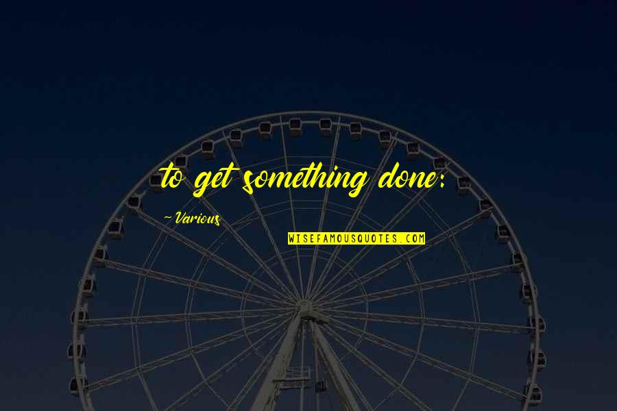 Glenora Quotes By Various: to get something done: