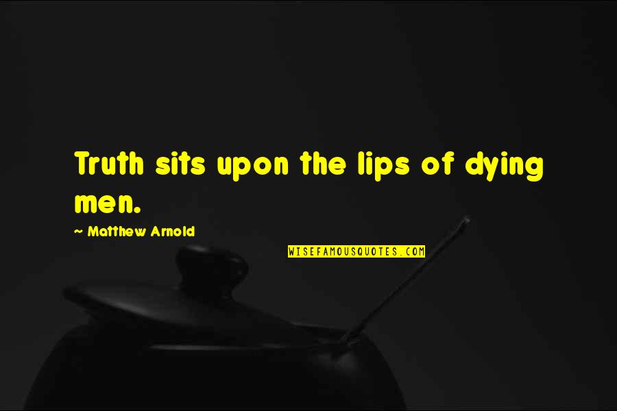 Glenton Stuurman Quotes By Matthew Arnold: Truth sits upon the lips of dying men. Glenton Stuurman Quotes By Matthew Arnold: Truth sits upon the lips of dying men.
