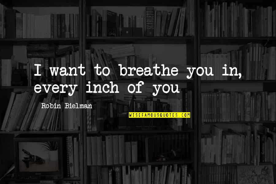 Glenway Pub Quotes By Robin Bielman: I want to breathe you in, every inch