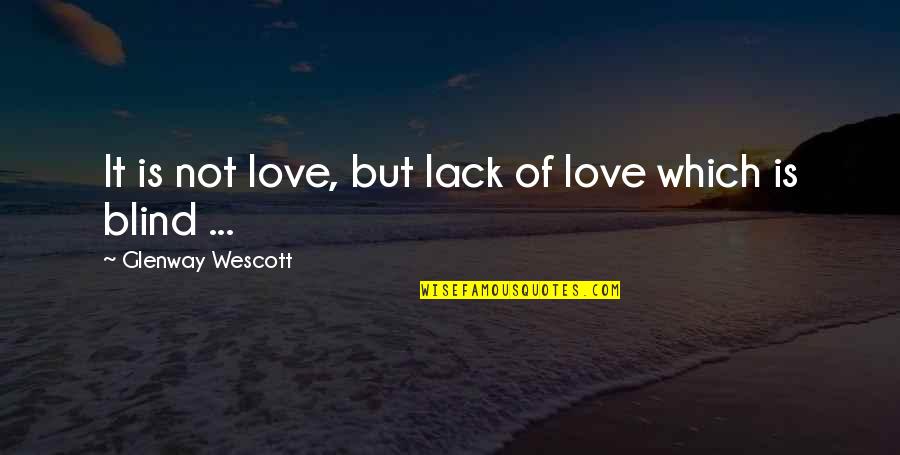 Glenway Wescott Quotes By Glenway Wescott: It is not love, but lack of love
