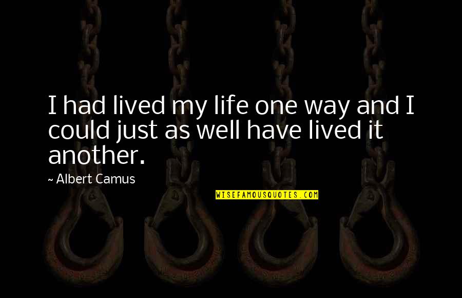 Glenys Garnett Quotes By Albert Camus: I had lived my life one way and