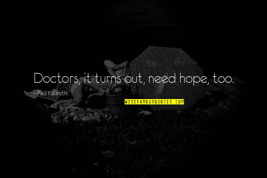 Glenys Nellist Quotes By Paul Kalanithi: Doctors, it turns out, need hope, too. Glenys Nellist Quotes By Paul Kalanithi: Doctors, it turns out, need hope, too.