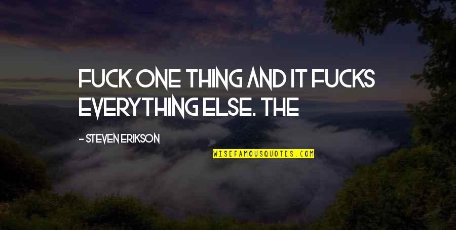 Glenys Nellist Quotes By Steven Erikson: Fuck one thing and it fucks everything else. Glenys Nellist Quotes By Steven Erikson: Fuck one thing and it fucks everything else.